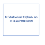 The Earths Resources are Being Depleted much too Fast GMAT Critical Reasoning